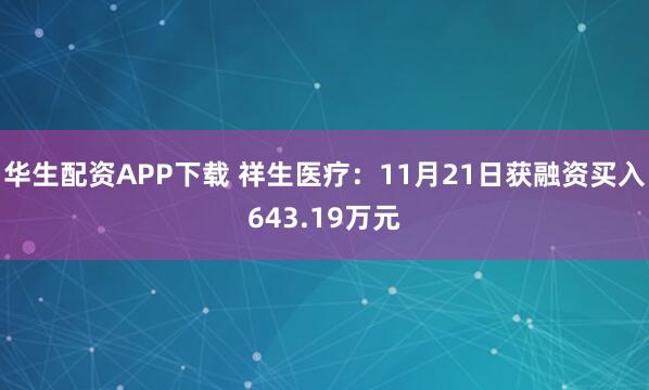 华生配资APP下载 祥生医疗：11月21日获融资买入643.19万元