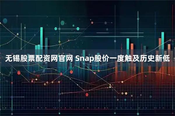 无锡股票配资网官网 Snap股价一度触及历史新低